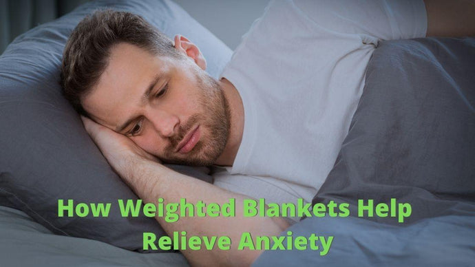 How Do Weighted Blankets Help Relieve Anxiety