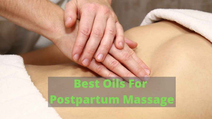 Best Oils for Postpartum Massage