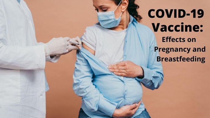 COVID-19 Vaccine: Effects on Pregnancy and Breastfeeding